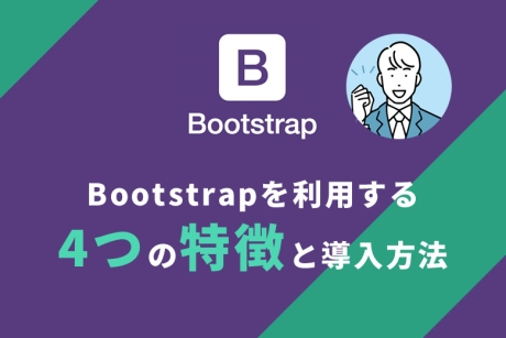 Bootstrapとは？Bootstrapを利用する4つの特徴と導入方法