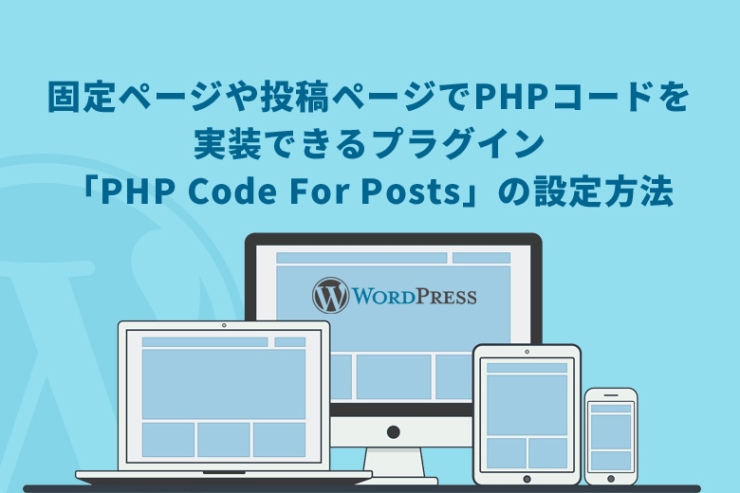 WordPress（ワードプレス）で固定ページや投稿ページでPHPコードを実装できるプラグイン「PHP Code For Posts」の設定方法