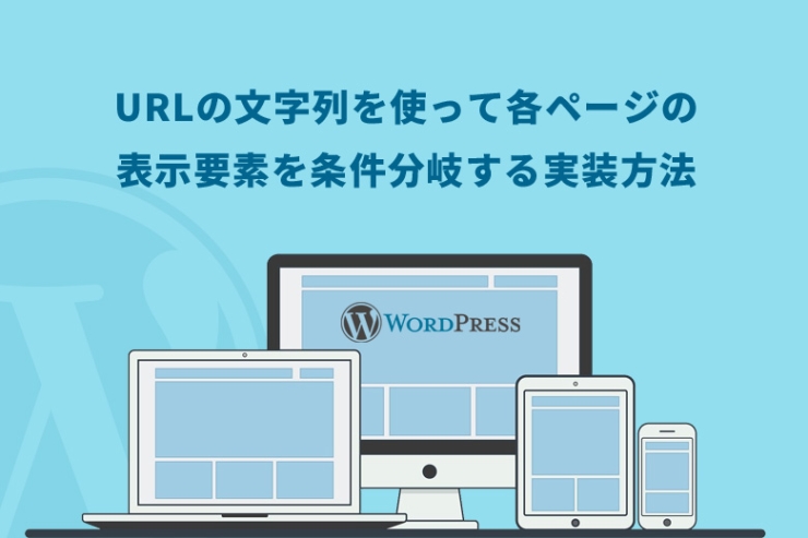 WordPress（ワードプレス）でURLの文字列を使って各ページの表示要素を条件分岐する実装方法